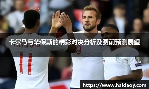卡尔马与华保斯的精彩对决分析及赛前预测展望